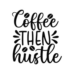 Coffee Then Hustle Motivational Typography for Entrepreneurs and Go-Getters