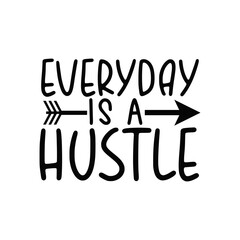 Everyday Is A Hustle Inspirational Hustle Quote Design for Daily Motivation