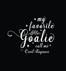My favorite goalie call me Civil Engineer. Vector Illustration quote. Design for t shirt, typography, print, poster, banner, gift card, label sticker, mug design etc. POD.