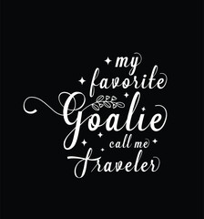 My favorite goalie call me traveler. Vector Illustration quote. Design for t shirt, typography, print, poster, banner, gift card, label sticker, mug design etc. POD.