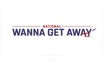 National Wanna Get Away Day design on white background, Typographic Design of National Wanna Get Away Day, Vector Design of National Wanna Get Away Day, National Wanna Get Away Day