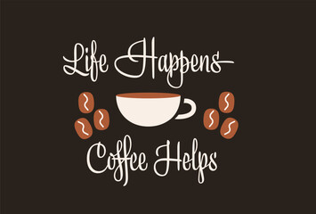 Cup of coffee with coffee beans and handwritten phrase “Life happens, coffee helps” on dark background.