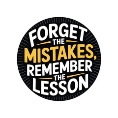 Fototapeta premium Forget The Mistakes, Remember The Lesson Motivational Typography Badge.