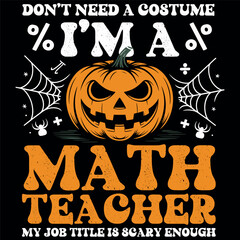 Funny I Don't Need A Costume I'm A Math Teacher Halloween