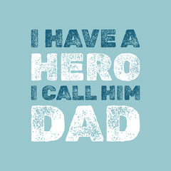 Distressed Father's Day quote design saying I have a hero I call him Dad in bold grunge font, vintage texture, blue and white text, perfect for apparel, mugs, cards, and digital use.