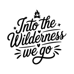 Into The Wilderness We Go. Camp Quote Vector Design Isolated on White Background