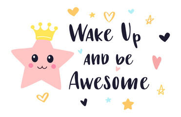 Pink kawaii smiling star wearing golden crown surrounded by colorful hearts and stars with motivational wake up and be awesome lettering is a perfect design for kids room decoration
