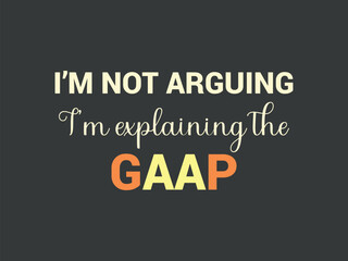 I’m not arguing I’m explaining the GAAP t shirt design funny accounting shirt for CAPs
