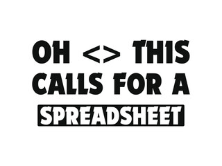 Oh this calls for a spreadsheet t shirt funny accounting and finance humor tee