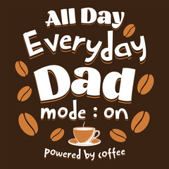 coffee cup and coffee fathers day typography t shirt design all day everyday dad text coffee color background vector illustration