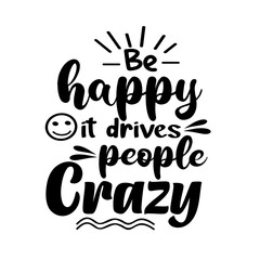 T-shirt design - be happy it drives people crazy black and white vector graphic design with a smiling face illustration transparent design - png
