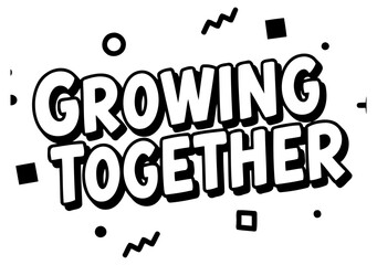 Growing Together inspirational message with no people or demographic details in a bold. stylized graphic design.