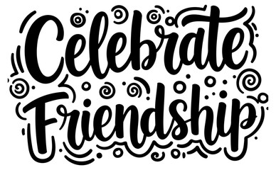 Celebrate Friendship graphic design in black ink on white background. Stylish. handwritten style text with decorative elements.