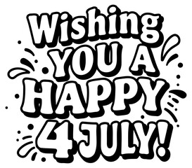 Wishing you a Happy 4th of July graphic design. Use direct. factual language and create a flowing sentence. not a template with brackets.