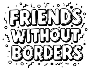 Motivational quote graphic design featuring the phrase "Friends Without Borders" in a stylized. bold font with decorative elements.