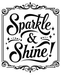 Sparkle and Shine decorative graphic design. black and white on a white background. Vintage style design with embellishments. featuring the phrase "Sparkle & Shine!