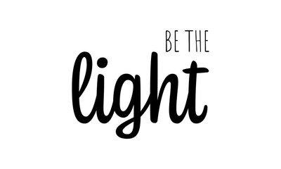 Be the light. Biblical Phrase, Christian typography for banner, poster, photo overlay, apparel design