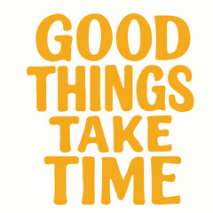  GOOD THINGS TAKE TIME – Typography T-shirt Design