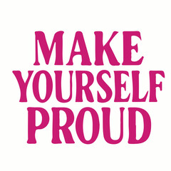 MAKE YOURSELF PROUD – Typography T-shirt Design
