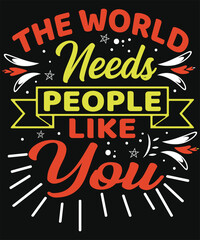 The World Needs People Like You .Graphic Design