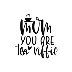 Mom You Are Tea Riffic Funny Tea Lover Mom Quote Typography SVG