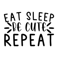 Eat Sleep Be Cute Repeat Funny Baby SVG Design for Clothes and Prints