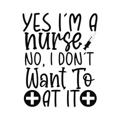 Yes I'm A Nurse No I Don't Want To Funny Exhausted Nurse Quote