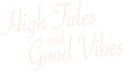 Is showing cursive type saying High Tides and Good Vibes on transparent backdrop, copy space