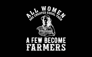 All Women Are Careated Fqual Then a Few Become Farmer t-shirt quotes svg design