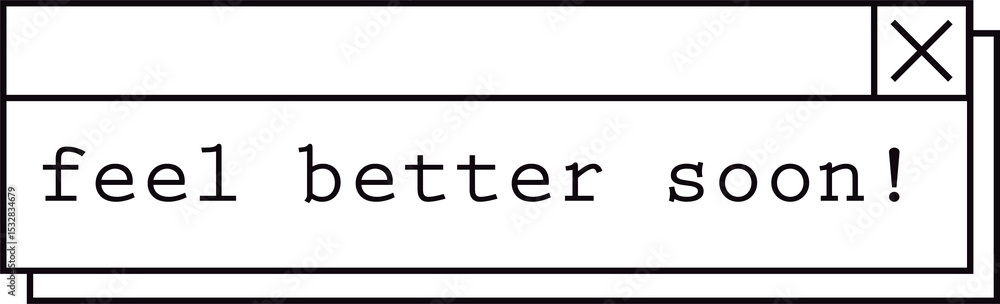 Poster displaying title-bar popup with close button and feel better soon message, transparent background