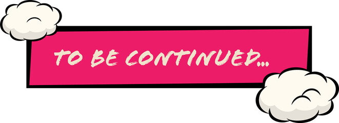 Featuring flat design pink banner reading to be continued with cartoon clouds on transparent canvas