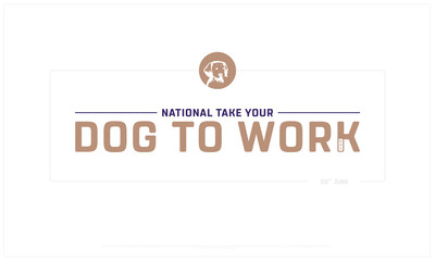National Take your Dog to Work design on white background, Typographic Design of National Take your Dog to Work, Vector Design of National Take your Dog to Work, National Take your Dog to Work