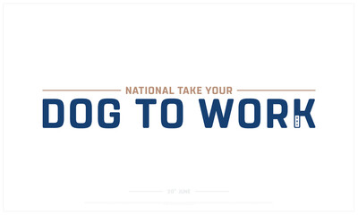 National Take your Dog to Work design on white background, Typographic Design of National Take your Dog to Work, Vector Design of National Take your Dog to Work, National Take your Dog to Work
