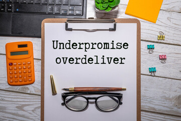Under promise, over deliver.