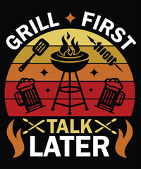 Grill First Talk Later BBQ Summer Fun Party Food T-shirt Design