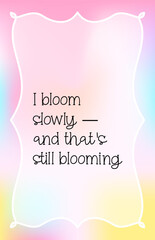 Minimal pastel vector card with the quote I bloom slowly and that s still blooming. Gentle encouragement for soft growth. Stock vector illustration in feminine calm style.