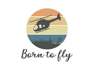 Fototapeta premium Born to fly helicopter pilot inspirational aviation t shirt