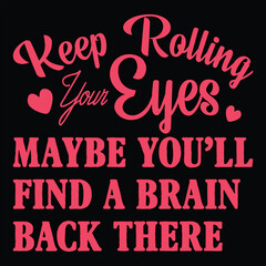 Keep Rolling Your Eyes  Sassy Girl Quote  T-shirt Design