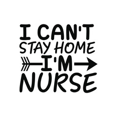 I Can't Stay Home I'm a Nurse Healthcare Quote