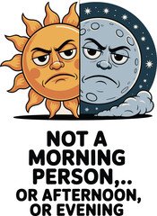 Grumpy Sun Moon Design Not A Morning Afternoon Evening Person up day sky lazy rest wake time work   