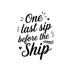 One Last Sip Before the Ship. Vector Design Isolated on White Background