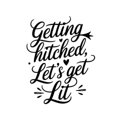 Getting Hitched, Let’s Get Lit. Vector Design Isolated on White Background