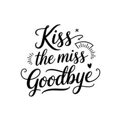 Kiss the Miss Goodbye. Vector Design Isolated on White Background