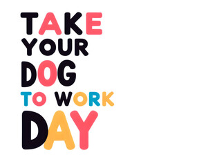 Celebrate 'Take Your Dog to Work Day' with this New, Vibrant Text Design, Featuring Playful Colors and a Transparent Background, Perfect for Any Creative Project.