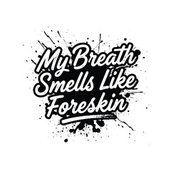 Fototapeta premium My Breath Smells Like Foreskin