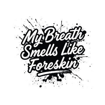 My Breath Smells Like Foreskin