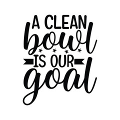 A Clean Bowl Is Always Our Goal Quote Design
