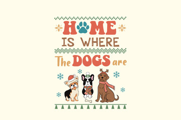 Home Is Where the Dogs Are Christmas Typography Retro Christmas Dog Ugly Sweater T Shirt Design