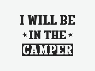 I will be in the camper wander outdoors T shirt design