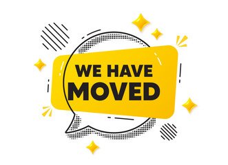 We have moved chat speech bubble. Social media concept. We have moved. Move new address sign. Place relocate symbol. Yellow chat message. Offer speech bubble. Glare 3d stars. Vector